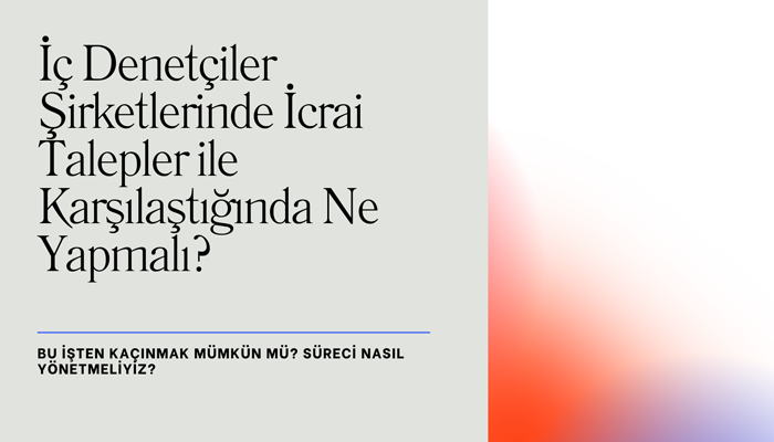 İç Denetçiler İcrai Talepler ile Karşılaştığında Ne Yapmalı?
