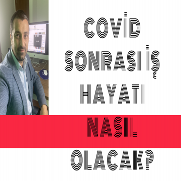 Covid-19 Sonrası İş Hayatı Nasıl Olacak? (Koronavirüs'ün Şirketlere Etkileri)