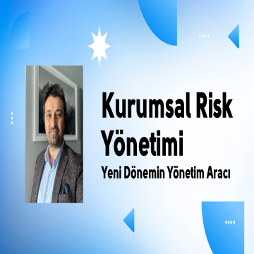 KURUMSAL RİSK YÖNETİMİ (Yeni Dönemde Şirketlerin En Etkili Yönetim Aracı KRY Olacak)