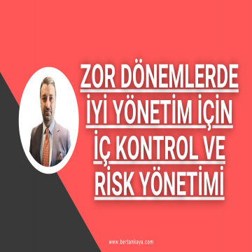 ZOR DÖNEMLERDE İYİ YÖNETİM İÇİN İÇ KONTROL VE RİSK YÖNETİMİ (Şirketinize Ne Fayda Sağlar?)